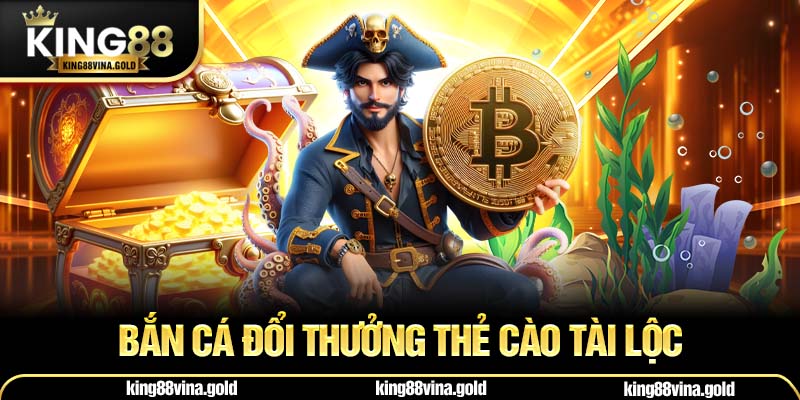 Bắn cá đổi thưởng thẻ cào Tài Lộc