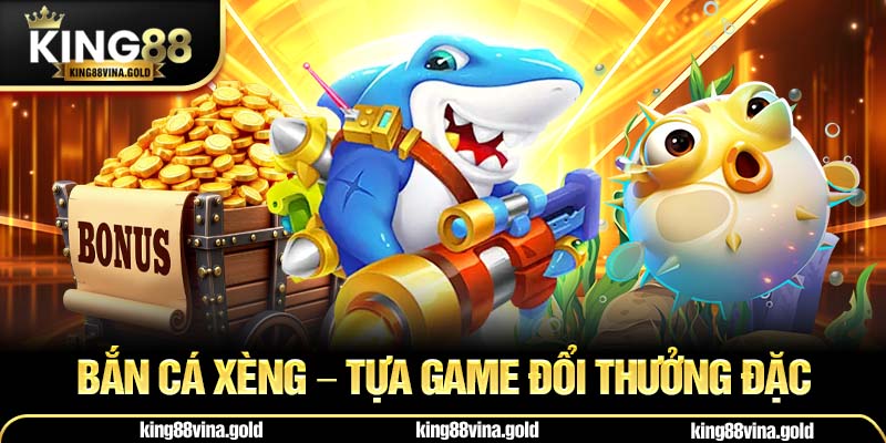 Bắn Cá Xèng – Tựa game đổi thưởng đặc