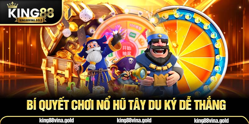 Bí quyết chơi Nổ Hũ Tây Du Ký dễ thắng