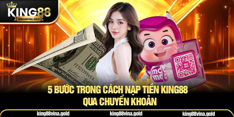 5 bước trong cách nạp tiền King88 qua chuyển khoản