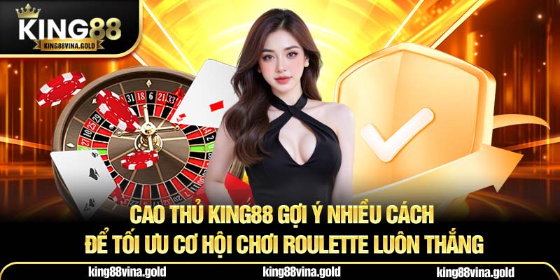 Cao thủ King88 gợi ý nhiều cách để tối ưu cơ hội 