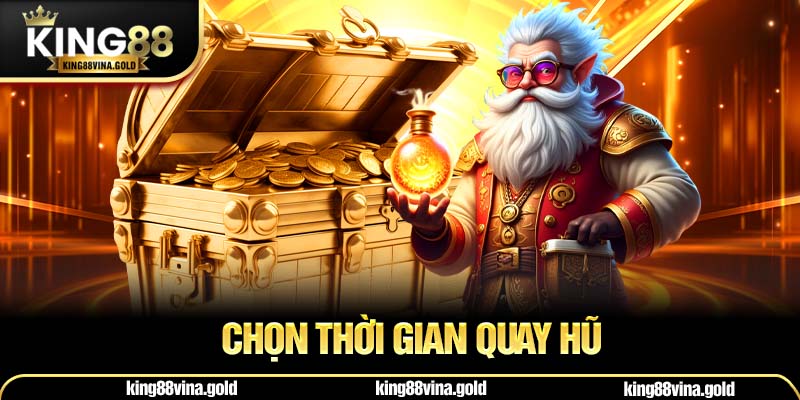 Chọn thời gian quay hũ