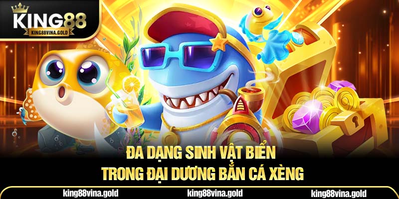 Đa dạng sinh vật biển trong đại dương Bắn Cá Xèng