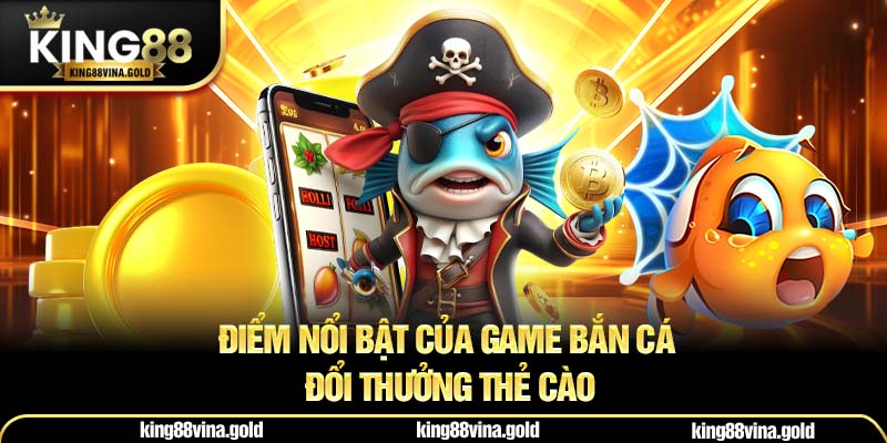 Điểm nổi bật của game bắn cá đổi thưởng thẻ cào