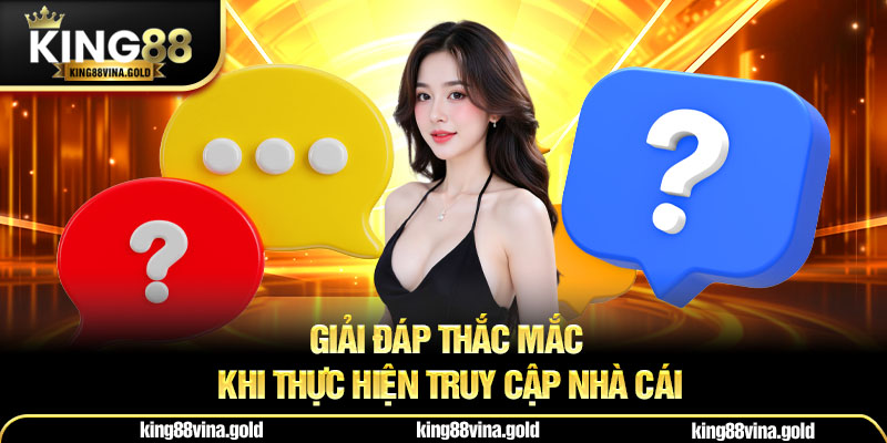 Giải đáp thắc mắc khi thực hiện truy cập nhà cái