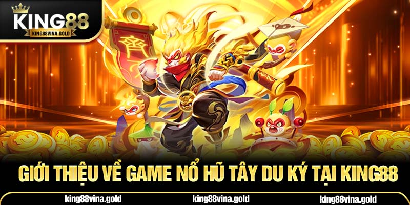 Giới thiệu về game Nổ Hũ Tây Du Ký tại King88