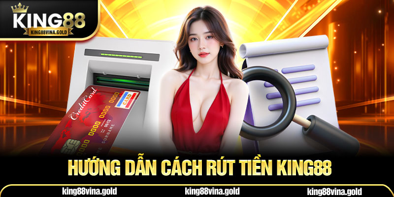 Hướng Dẫn Cách rút tiền King88