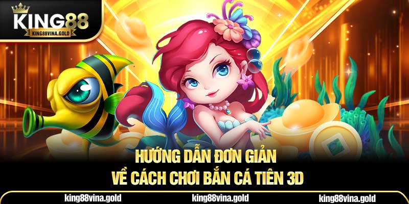 Hướng dẫn đơn giản về cách chơi bắn cá tiên 3D