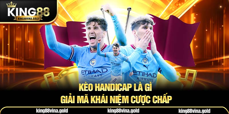Kèo Handicap là gì - giải mã khái niệm cược chấp