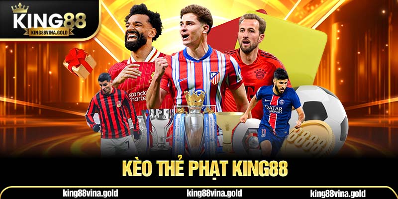 Kèo Thẻ Phạt King88