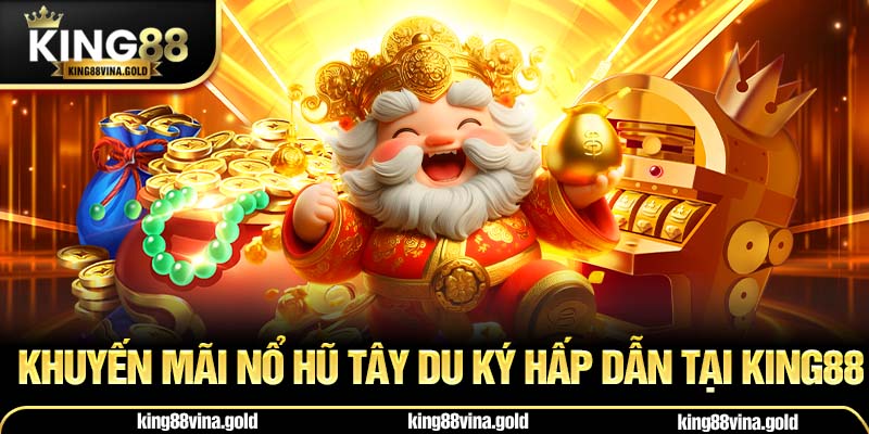 Khuyến mãi Nổ Hũ Tây Du Ký hấp dẫn tại King88