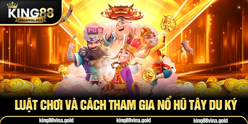 Luật chơi và cách tham gia nổ hũ tây du ký
