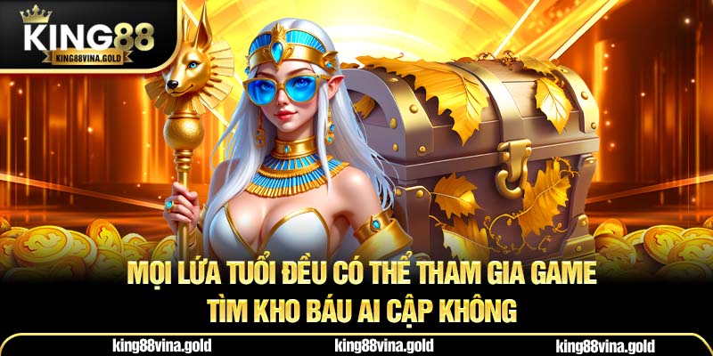 Mọi lứa tuổi đều có thể tham gia game tìm kho báu Ai Cập không
