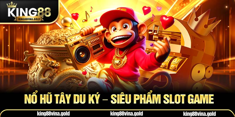 Nổ Hũ Tây Du Ký – Siêu Phẩm Slot Game