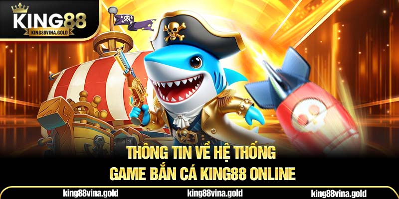 Thông tin về hệ thống game bắn cá King88 online