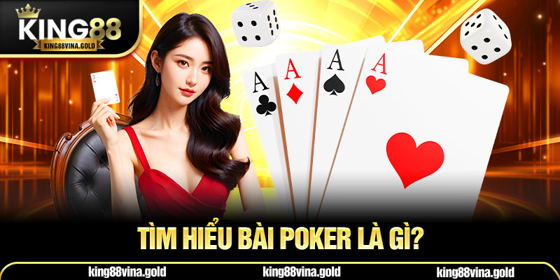 Tìm hiểu bài Poker là gì?