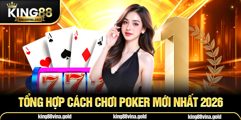 Tổng Hợp Cách Chơi Poker Mới Nhất 2026