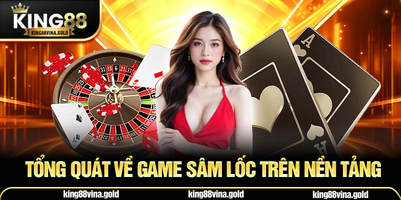 Tổng quát về game Sâm Lốc trên nền tảng 