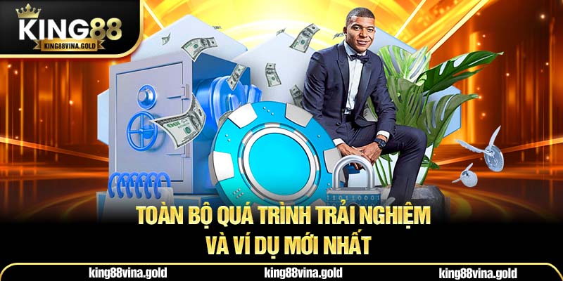 Toàn bộ quá trình trải nghiệm và ví dụ mới nhất