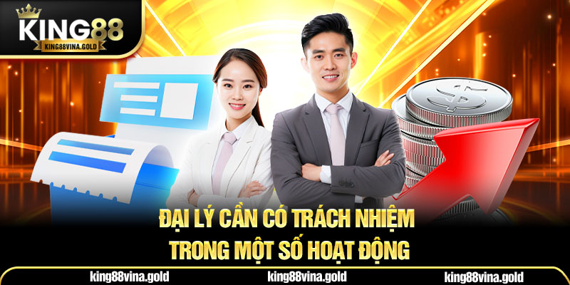 Đại lý cần có trách nhiệm trong một số hoạt động