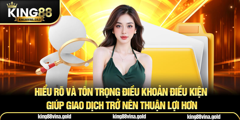 Hiểu rõ và tôn trọng điều khoản điều kiện giúp giao dịch trở nên thuận lợi hơn