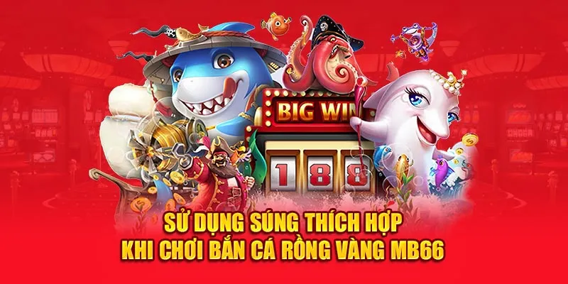 Sử dụng súng thích hợp khi chơi Bắn cá rồng vàng MB66