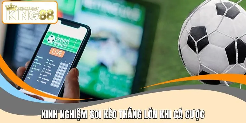 Kinh nghiệm soi kèo thắng lớn khi cá cược