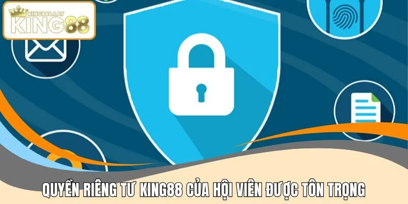 Quyền riêng tư KING88 của hội viên được tôn trọng